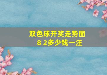 双色球开奖走势图8 2多少钱一注